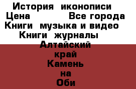 История  иконописи › Цена ­ 1 500 - Все города Книги, музыка и видео » Книги, журналы   . Алтайский край,Камень-на-Оби г.